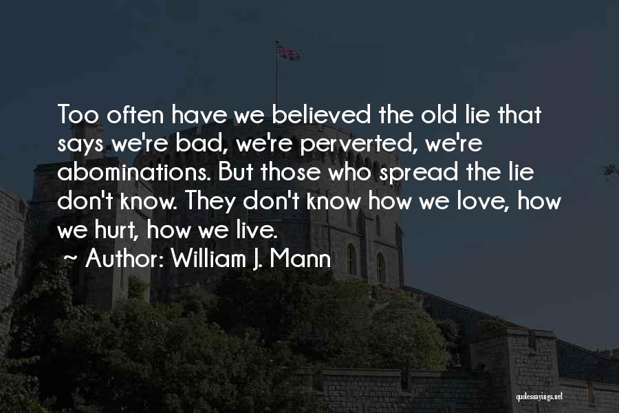 William J. Mann Quotes: Too Often Have We Believed The Old Lie That Says We're Bad, We're Perverted, We're Abominations. But Those Who Spread