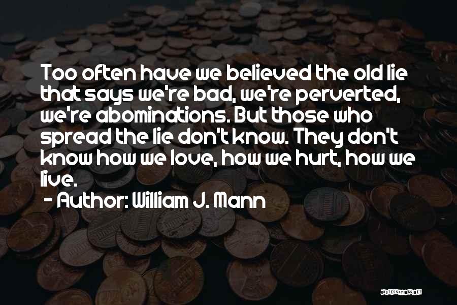 William J. Mann Quotes: Too Often Have We Believed The Old Lie That Says We're Bad, We're Perverted, We're Abominations. But Those Who Spread