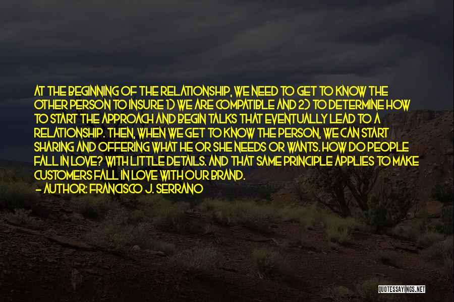 Francisco J. Serrano Quotes: At The Beginning Of The Relationship, We Need To Get To Know The Other Person To Insure 1) We Are