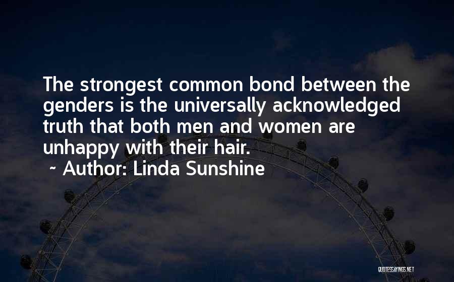 Linda Sunshine Quotes: The Strongest Common Bond Between The Genders Is The Universally Acknowledged Truth That Both Men And Women Are Unhappy With