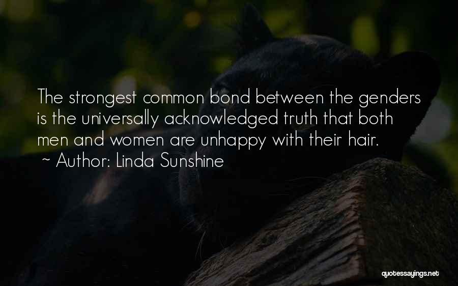 Linda Sunshine Quotes: The Strongest Common Bond Between The Genders Is The Universally Acknowledged Truth That Both Men And Women Are Unhappy With