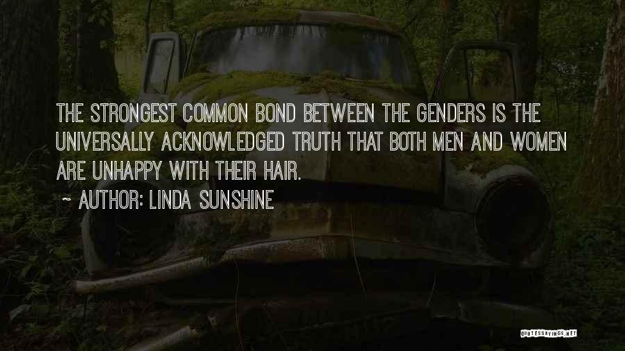 Linda Sunshine Quotes: The Strongest Common Bond Between The Genders Is The Universally Acknowledged Truth That Both Men And Women Are Unhappy With