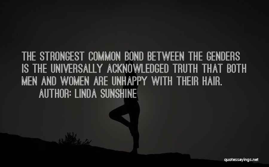 Linda Sunshine Quotes: The Strongest Common Bond Between The Genders Is The Universally Acknowledged Truth That Both Men And Women Are Unhappy With