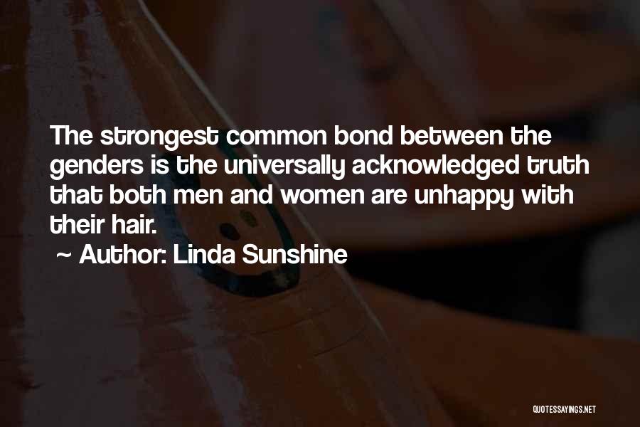 Linda Sunshine Quotes: The Strongest Common Bond Between The Genders Is The Universally Acknowledged Truth That Both Men And Women Are Unhappy With