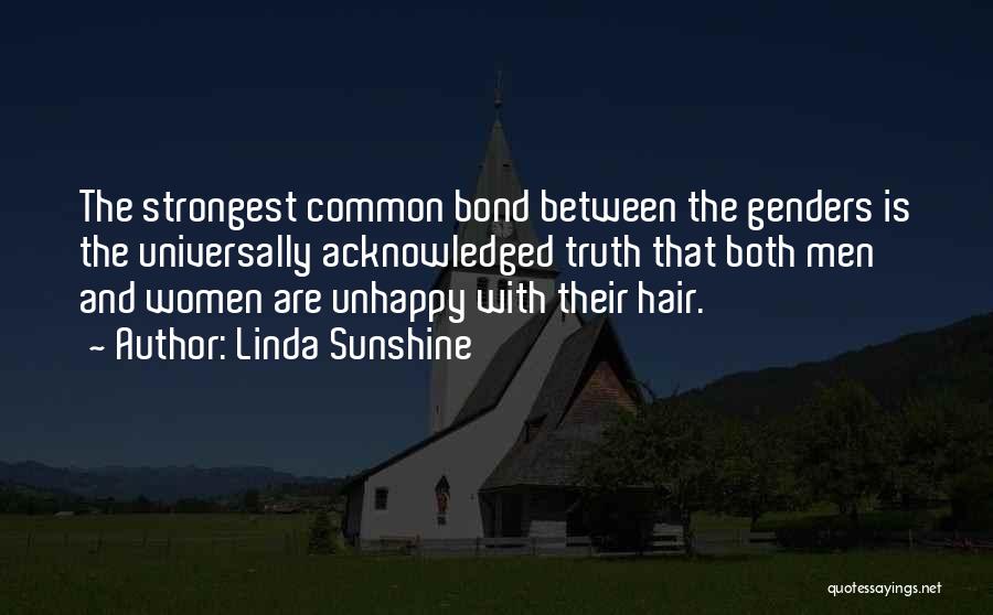 Linda Sunshine Quotes: The Strongest Common Bond Between The Genders Is The Universally Acknowledged Truth That Both Men And Women Are Unhappy With