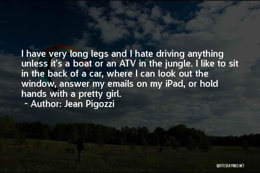 Jean Pigozzi Quotes: I Have Very Long Legs And I Hate Driving Anything Unless It's A Boat Or An Atv In The Jungle.