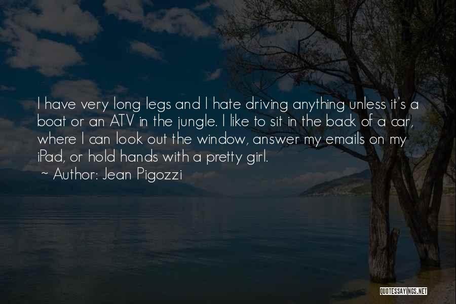 Jean Pigozzi Quotes: I Have Very Long Legs And I Hate Driving Anything Unless It's A Boat Or An Atv In The Jungle.