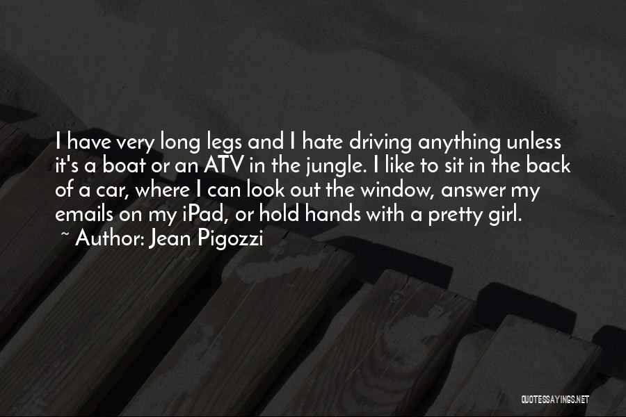 Jean Pigozzi Quotes: I Have Very Long Legs And I Hate Driving Anything Unless It's A Boat Or An Atv In The Jungle.