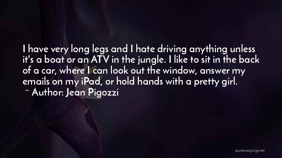 Jean Pigozzi Quotes: I Have Very Long Legs And I Hate Driving Anything Unless It's A Boat Or An Atv In The Jungle.