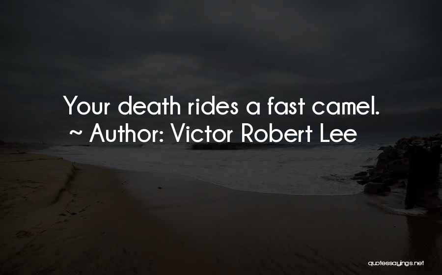 Victor Robert Lee Quotes: Your Death Rides A Fast Camel.