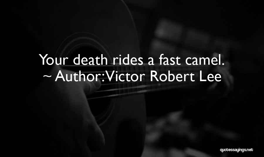 Victor Robert Lee Quotes: Your Death Rides A Fast Camel.