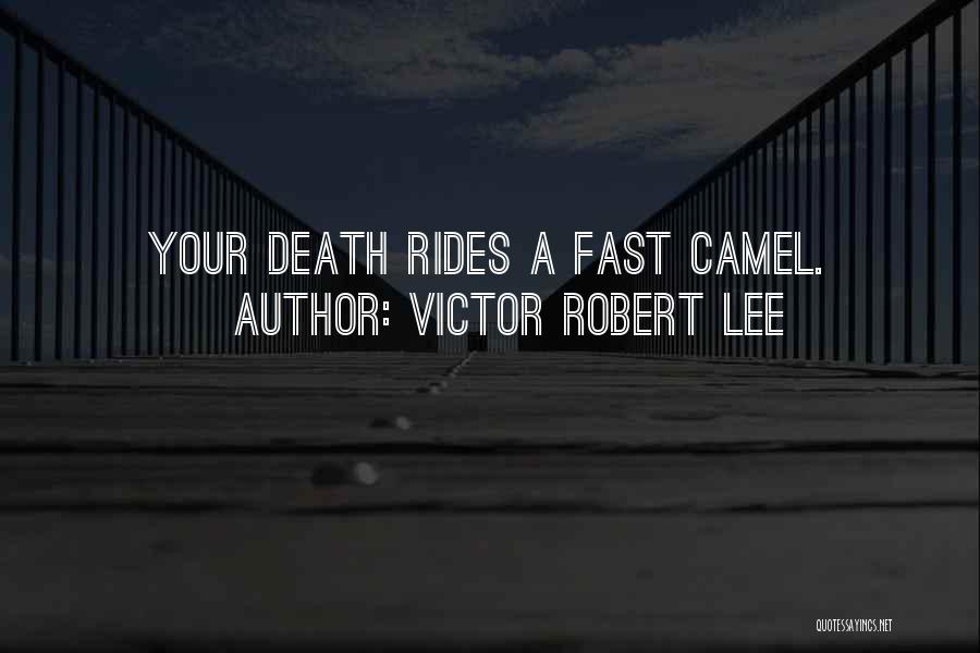 Victor Robert Lee Quotes: Your Death Rides A Fast Camel.