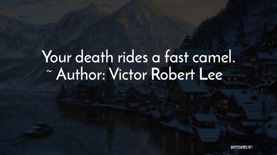 Victor Robert Lee Quotes: Your Death Rides A Fast Camel.