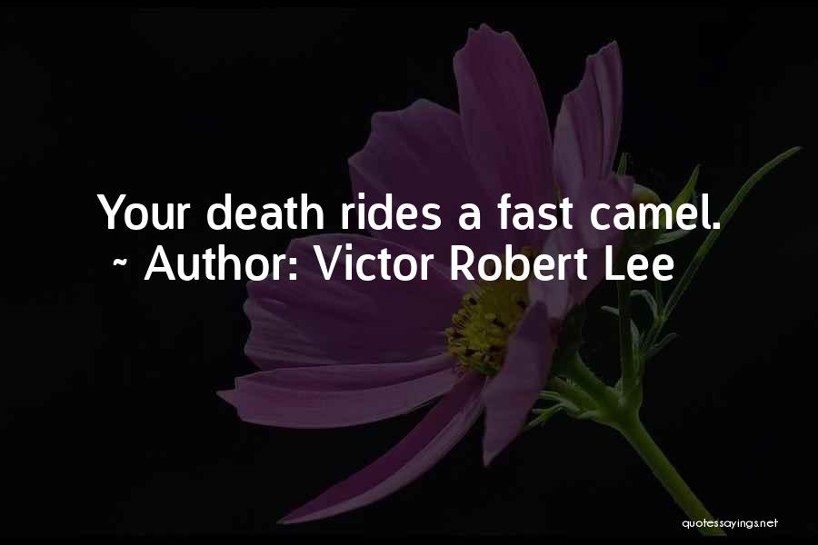 Victor Robert Lee Quotes: Your Death Rides A Fast Camel.