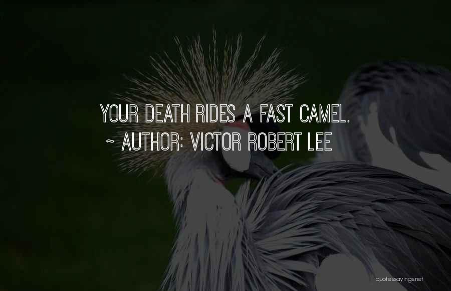 Victor Robert Lee Quotes: Your Death Rides A Fast Camel.