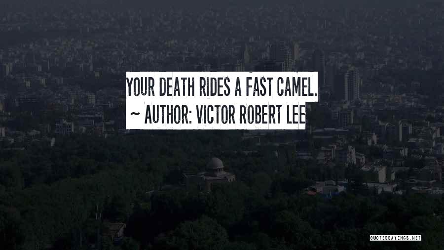 Victor Robert Lee Quotes: Your Death Rides A Fast Camel.