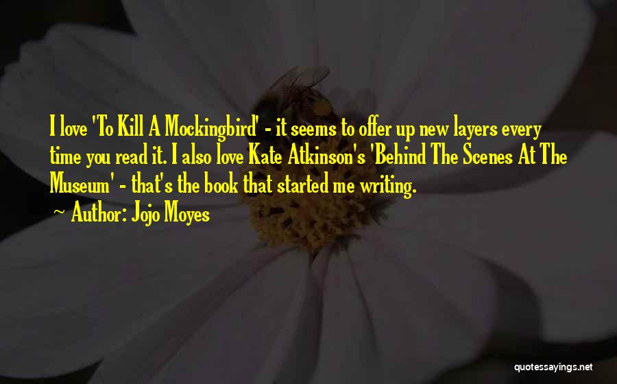 Jojo Moyes Quotes: I Love 'to Kill A Mockingbird' - It Seems To Offer Up New Layers Every Time You Read It. I