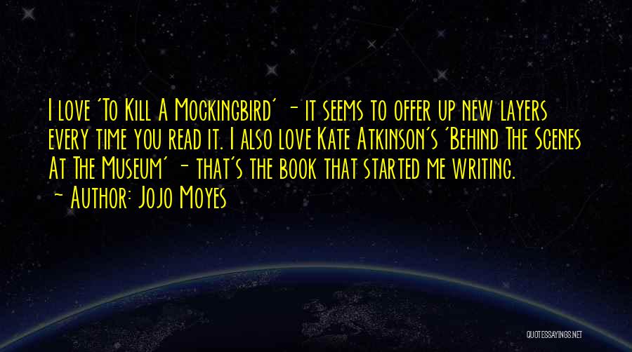 Jojo Moyes Quotes: I Love 'to Kill A Mockingbird' - It Seems To Offer Up New Layers Every Time You Read It. I