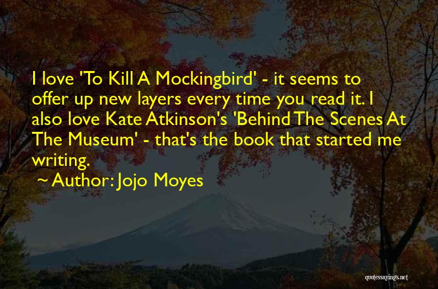 Jojo Moyes Quotes: I Love 'to Kill A Mockingbird' - It Seems To Offer Up New Layers Every Time You Read It. I