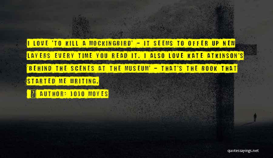 Jojo Moyes Quotes: I Love 'to Kill A Mockingbird' - It Seems To Offer Up New Layers Every Time You Read It. I