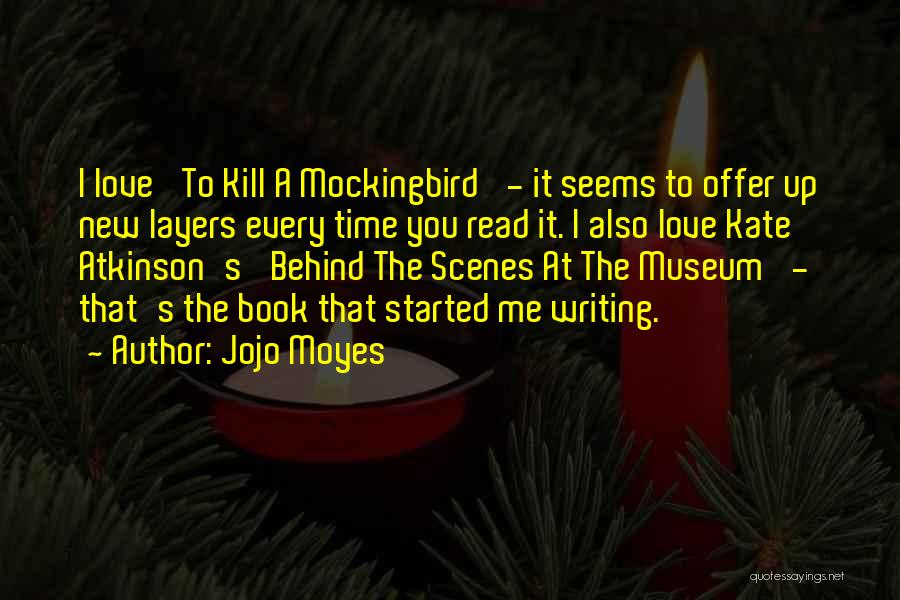 Jojo Moyes Quotes: I Love 'to Kill A Mockingbird' - It Seems To Offer Up New Layers Every Time You Read It. I