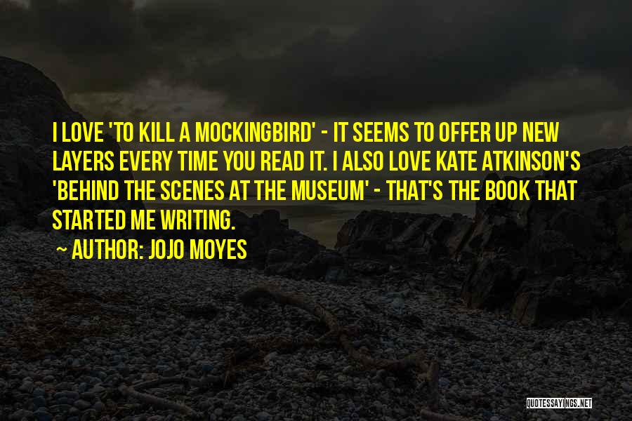 Jojo Moyes Quotes: I Love 'to Kill A Mockingbird' - It Seems To Offer Up New Layers Every Time You Read It. I