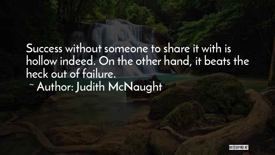 Judith McNaught Quotes: Success Without Someone To Share It With Is Hollow Indeed. On The Other Hand, It Beats The Heck Out Of
