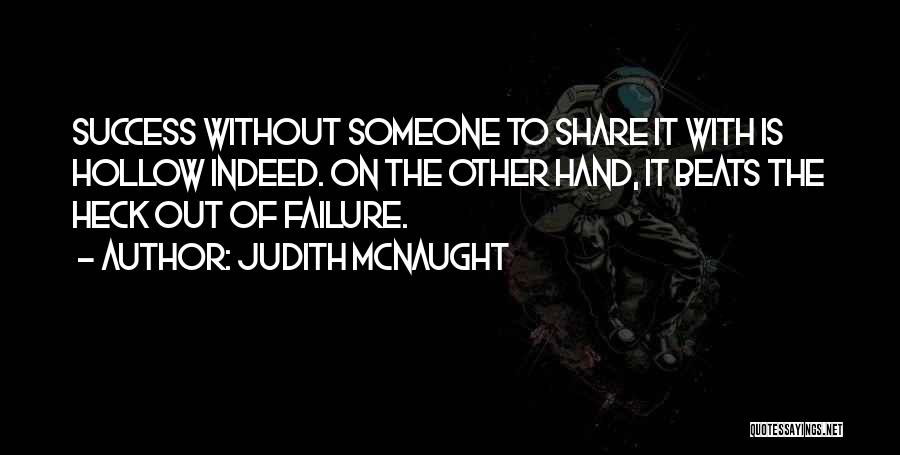Judith McNaught Quotes: Success Without Someone To Share It With Is Hollow Indeed. On The Other Hand, It Beats The Heck Out Of