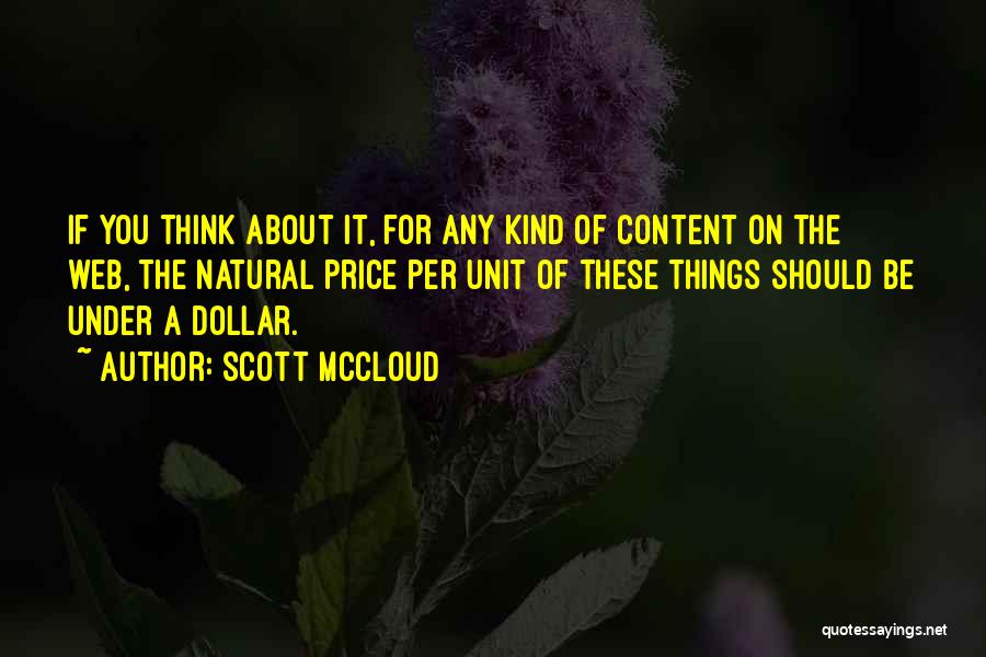 Scott McCloud Quotes: If You Think About It, For Any Kind Of Content On The Web, The Natural Price Per Unit Of These