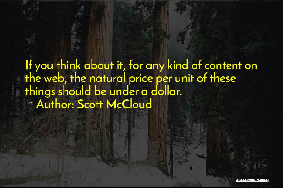 Scott McCloud Quotes: If You Think About It, For Any Kind Of Content On The Web, The Natural Price Per Unit Of These