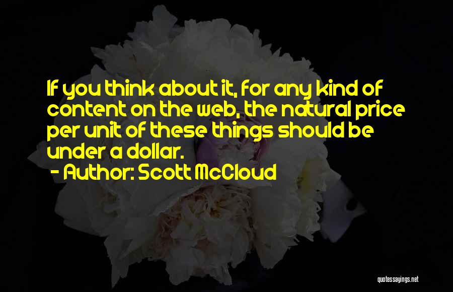 Scott McCloud Quotes: If You Think About It, For Any Kind Of Content On The Web, The Natural Price Per Unit Of These