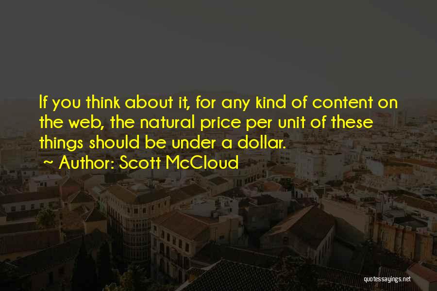 Scott McCloud Quotes: If You Think About It, For Any Kind Of Content On The Web, The Natural Price Per Unit Of These