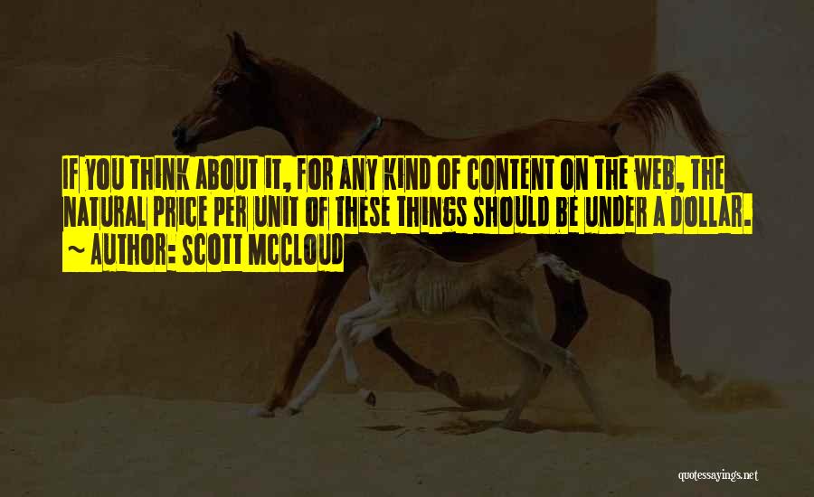 Scott McCloud Quotes: If You Think About It, For Any Kind Of Content On The Web, The Natural Price Per Unit Of These