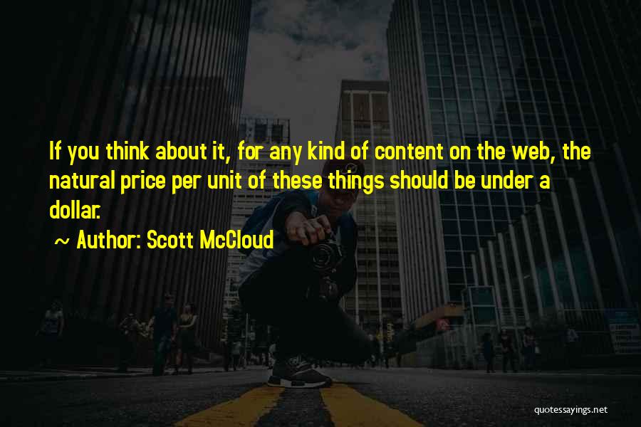 Scott McCloud Quotes: If You Think About It, For Any Kind Of Content On The Web, The Natural Price Per Unit Of These