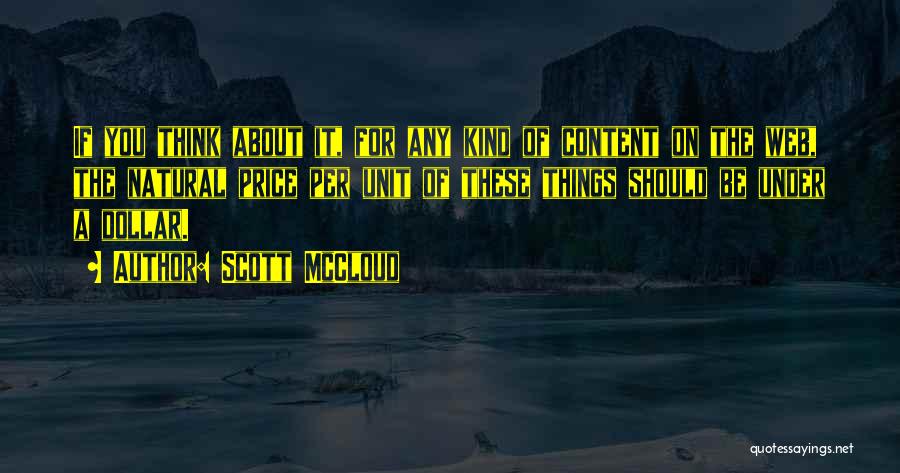 Scott McCloud Quotes: If You Think About It, For Any Kind Of Content On The Web, The Natural Price Per Unit Of These