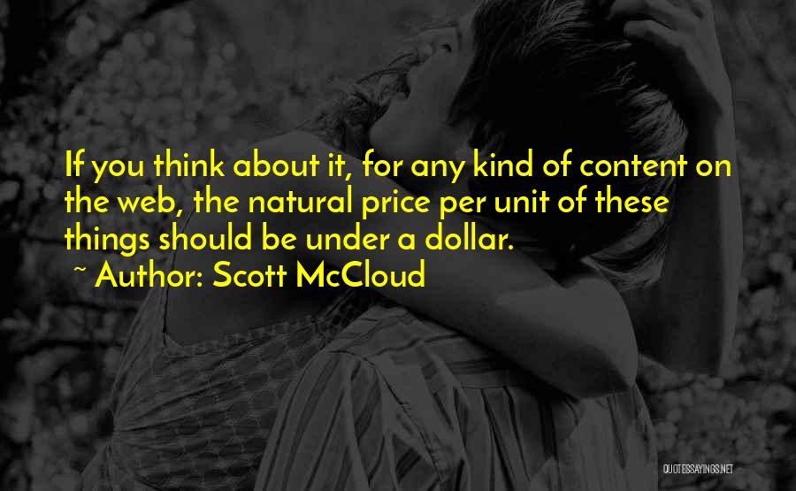 Scott McCloud Quotes: If You Think About It, For Any Kind Of Content On The Web, The Natural Price Per Unit Of These