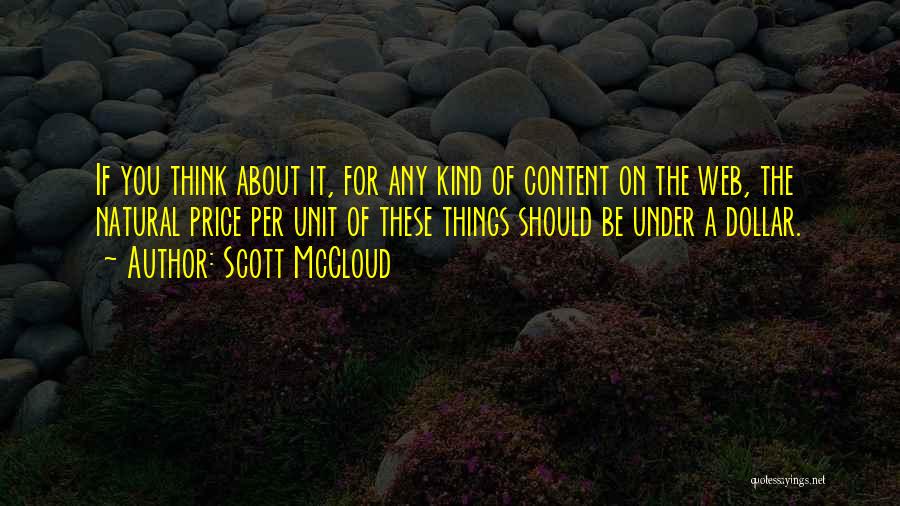 Scott McCloud Quotes: If You Think About It, For Any Kind Of Content On The Web, The Natural Price Per Unit Of These