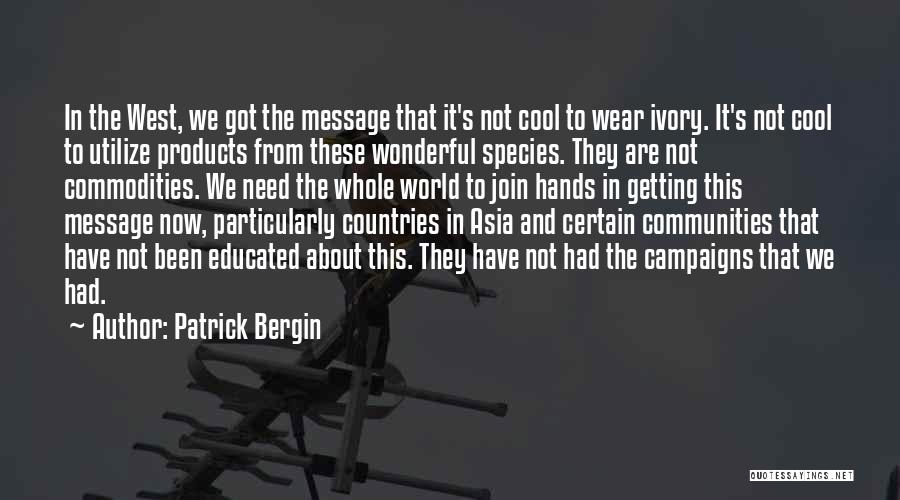 Patrick Bergin Quotes: In The West, We Got The Message That It's Not Cool To Wear Ivory. It's Not Cool To Utilize Products