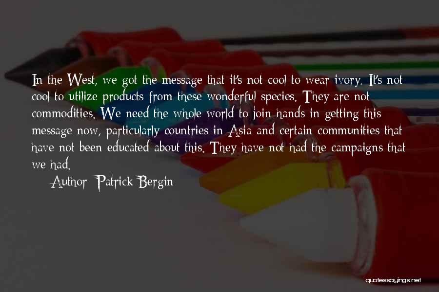 Patrick Bergin Quotes: In The West, We Got The Message That It's Not Cool To Wear Ivory. It's Not Cool To Utilize Products
