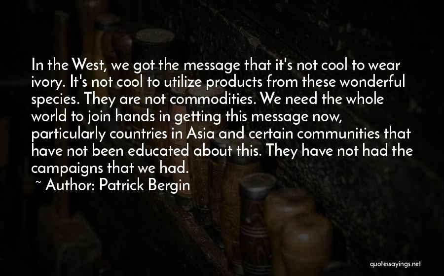 Patrick Bergin Quotes: In The West, We Got The Message That It's Not Cool To Wear Ivory. It's Not Cool To Utilize Products
