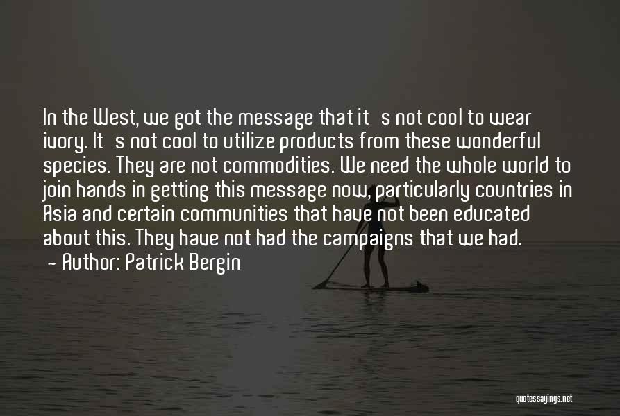 Patrick Bergin Quotes: In The West, We Got The Message That It's Not Cool To Wear Ivory. It's Not Cool To Utilize Products