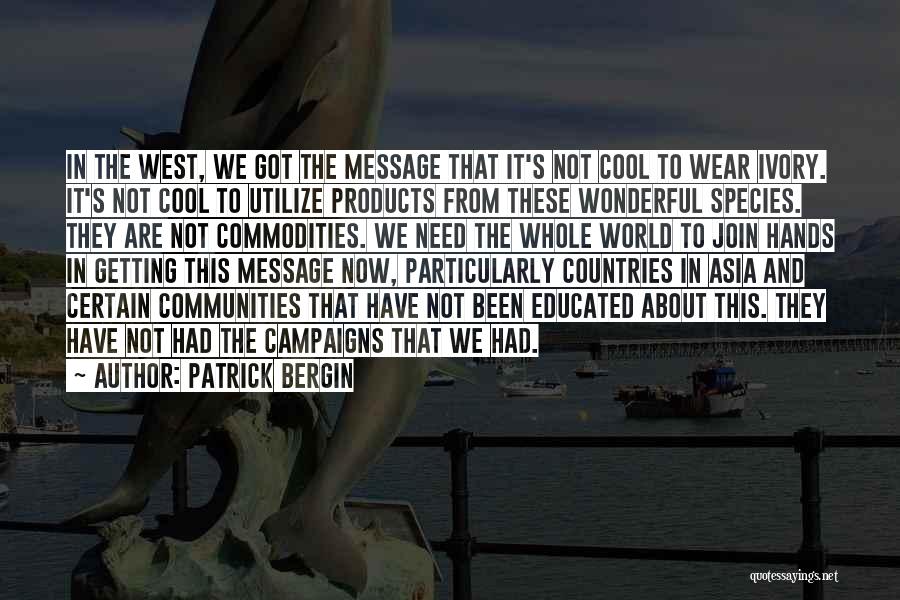 Patrick Bergin Quotes: In The West, We Got The Message That It's Not Cool To Wear Ivory. It's Not Cool To Utilize Products