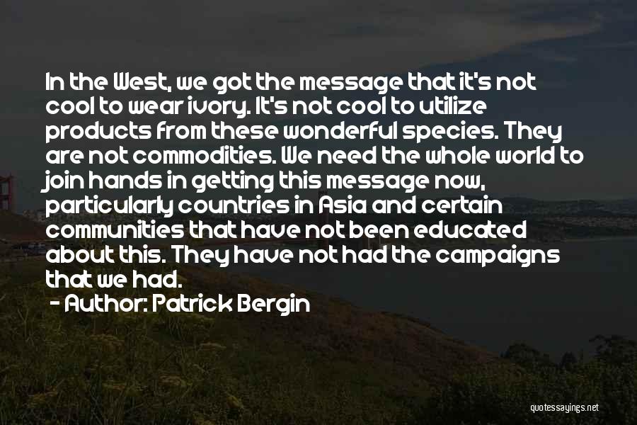 Patrick Bergin Quotes: In The West, We Got The Message That It's Not Cool To Wear Ivory. It's Not Cool To Utilize Products