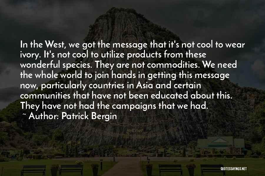 Patrick Bergin Quotes: In The West, We Got The Message That It's Not Cool To Wear Ivory. It's Not Cool To Utilize Products