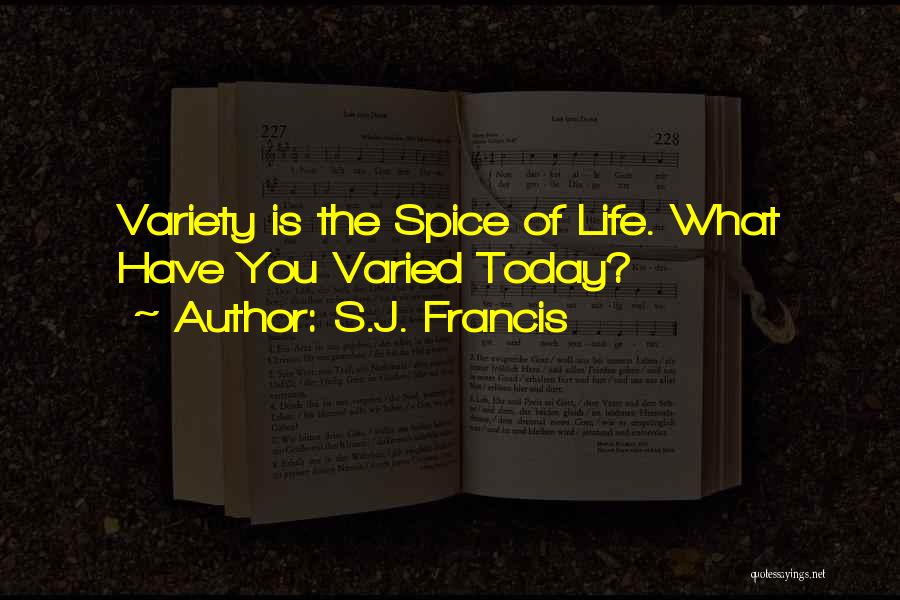 S.J. Francis Quotes: Variety Is The Spice Of Life. What Have You Varied Today?