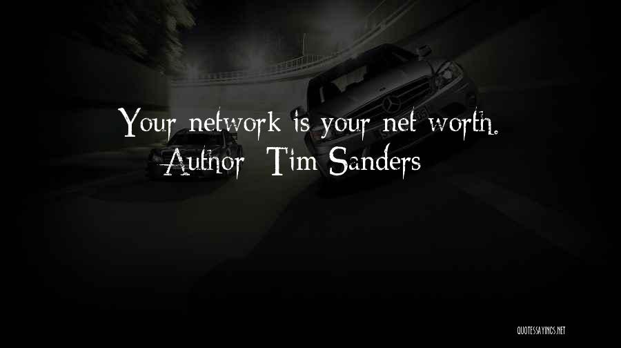 Tim Sanders Quotes: Your Network Is Your Net Worth.