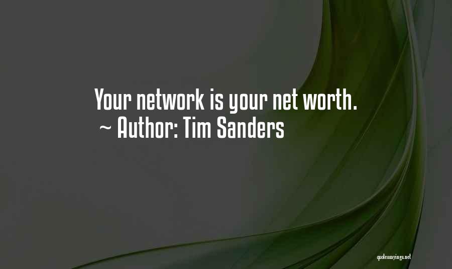 Tim Sanders Quotes: Your Network Is Your Net Worth.