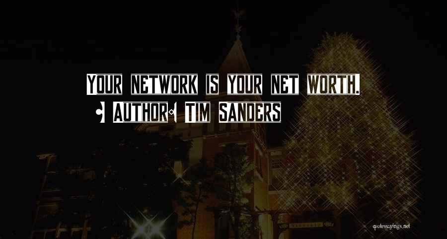 Tim Sanders Quotes: Your Network Is Your Net Worth.