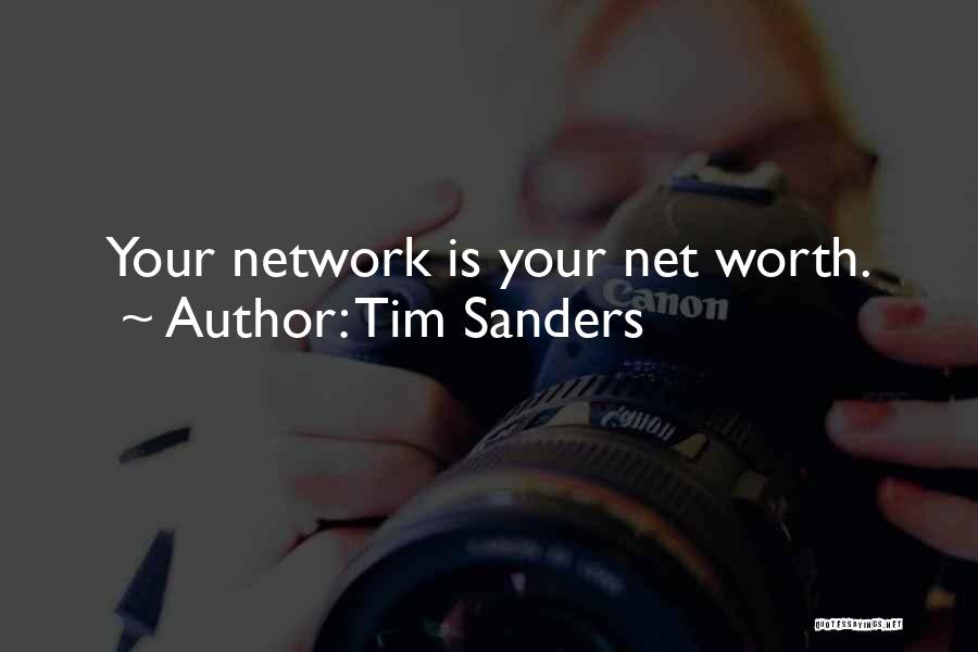 Tim Sanders Quotes: Your Network Is Your Net Worth.