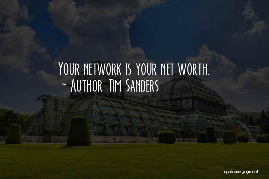 Tim Sanders Quotes: Your Network Is Your Net Worth.